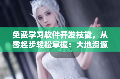 免費學(xué)習(xí)軟件開發(fā)技能，從零起步輕松掌握：大地資源視頻觀看！