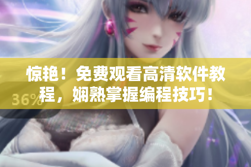 驚艷！免費觀看高清軟件教程，嫻熟掌握編程技巧！
