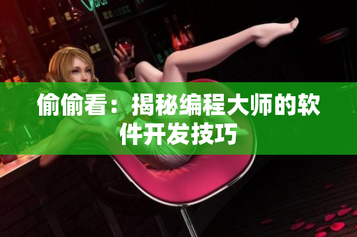 偷偷看：揭秘編程大師的軟件開(kāi)發(fā)技巧