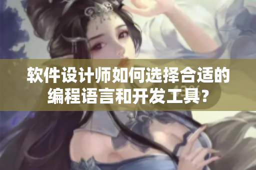 軟件設(shè)計師如何選擇合適的編程語言和開發(fā)工具？