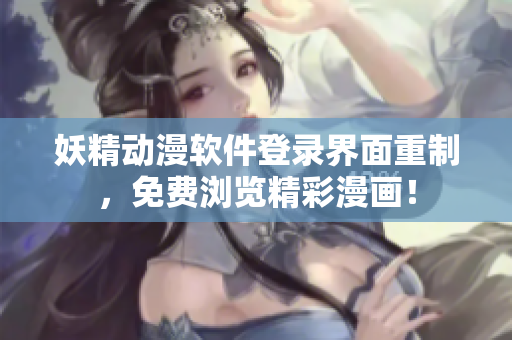 妖精動漫軟件登錄界面重制，免費(fèi)瀏覽精彩漫畫！