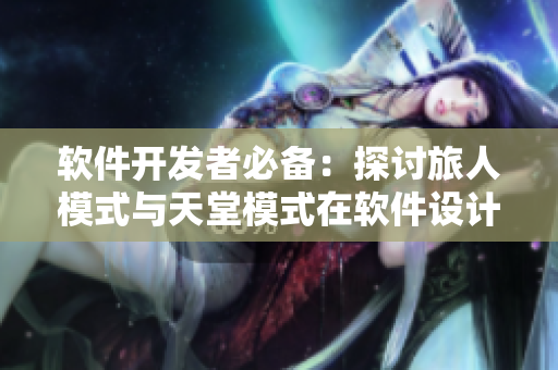 軟件開發(fā)者必備：探討旅人模式與天堂模式在軟件設(shè)計中的差異，并有視頻解說