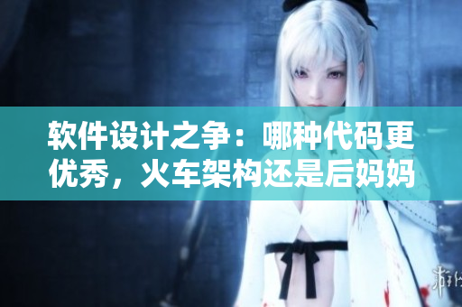 軟件設(shè)計(jì)之爭(zhēng)：哪種代碼更優(yōu)秀，火車架構(gòu)還是后媽媽架構(gòu)？