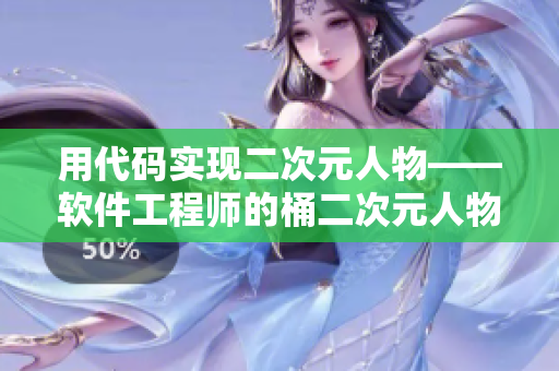 用代碼實現(xiàn)二次元人物——軟件工程師的桶二次元人物章節(jié)