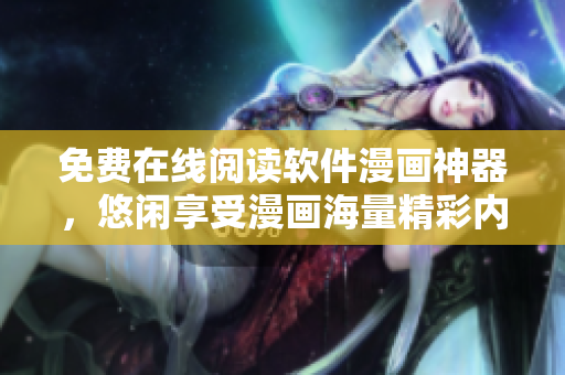 免費在線閱讀軟件漫畫神器，悠閑享受漫畫海量精彩內(nèi)容