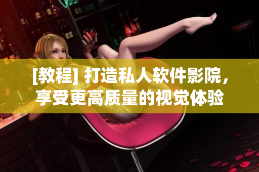 [教程] 打造私人軟件影院，享受更高質量的視覺體驗