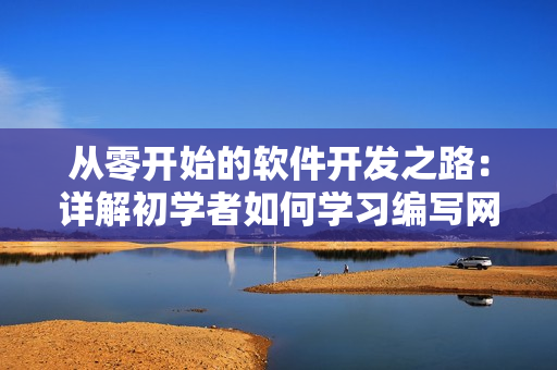 從零開(kāi)始的軟件開(kāi)發(fā)之路：詳解初學(xué)者如何學(xué)習(xí)編寫(xiě)網(wǎng)絡(luò)軟件