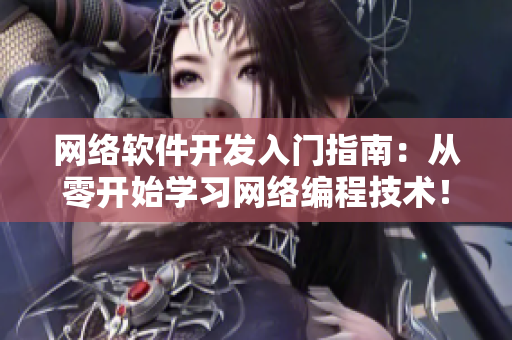 網(wǎng)絡(luò)軟件開發(fā)入門指南：從零開始學(xué)習(xí)網(wǎng)絡(luò)編程技術(shù)！