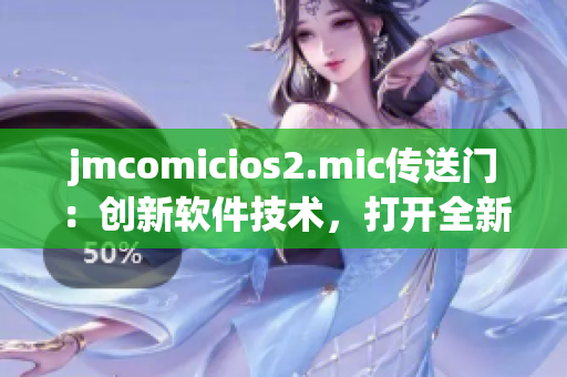 jmcomicios2.mic傳送門：創(chuàng)新軟件技術，打開全新世界