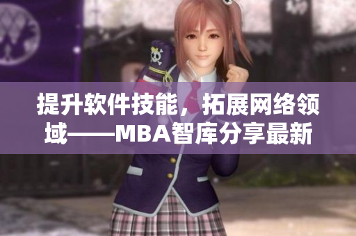 提升軟件技能，拓展網(wǎng)絡(luò)領(lǐng)域——MBA智庫分享最新軟件開發(fā)趨勢