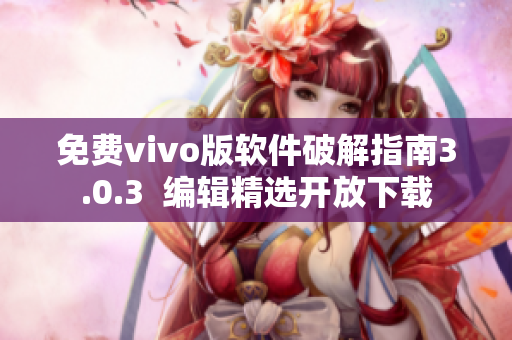 免費vivo版軟件破解指南3.0.3  編輯精選開放下載