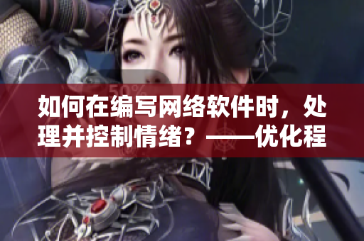 如何在編寫網(wǎng)絡(luò)軟件時，處理并控制情緒？——優(yōu)化程序員創(chuàng)造力的建議