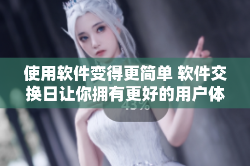 使用軟件變得更簡單 軟件交換日讓你擁有更好的用戶體驗