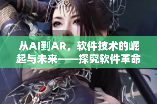 從AI到AR，軟件技術(shù)的崛起與未來(lái)——探究軟件革命的奧秘