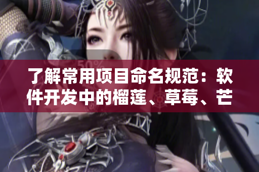 了解常用項(xiàng)目命名規(guī)范：軟件開發(fā)中的榴蓮、草莓、芒果、菠蘿和香蕉