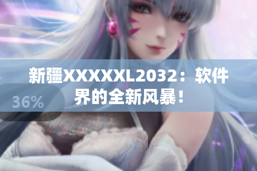 新疆XXXXXL2032：軟件界的全新風(fēng)暴！