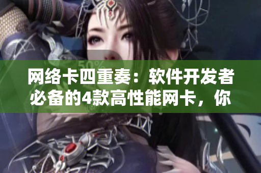 網(wǎng)絡(luò)卡四重奏：軟件開發(fā)者必備的4款高性能網(wǎng)卡，你值得擁有！
