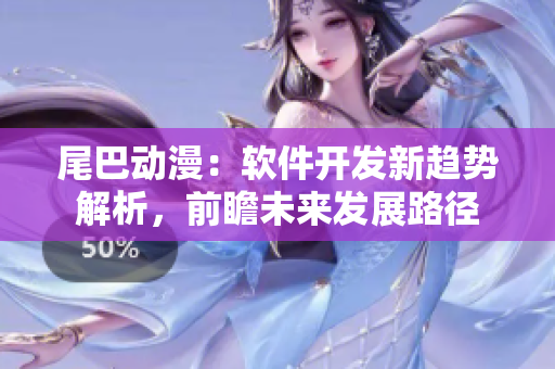 尾巴動(dòng)漫：軟件開發(fā)新趨勢(shì)解析，前瞻未來發(fā)展路徑