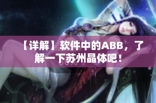【詳解】軟件中的ABB，了解一下蘇州晶體吧！