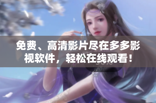 免費(fèi)、高清影片盡在多多影視軟件，輕松在線觀看！