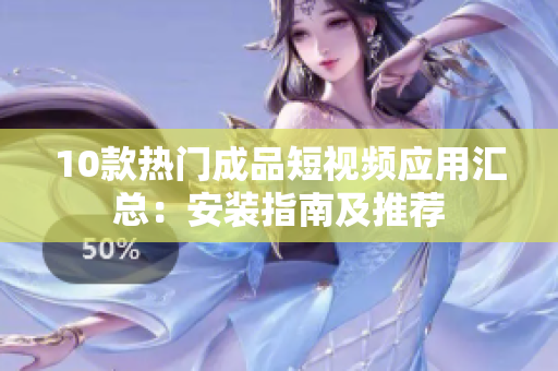 10款熱門(mén)成品短視頻應(yīng)用匯總：安裝指南及推薦