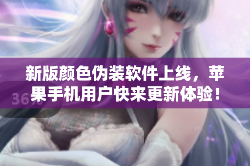 新版顏色偽裝軟件上線，蘋果手機用戶快來更新體驗！