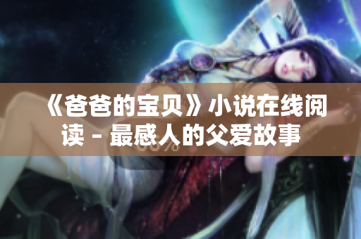 《爸爸的寶貝》小說在線閱讀 – 最感人的父愛故事