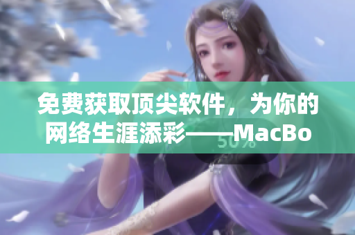 免費(fèi)獲取頂尖軟件，為你的網(wǎng)絡(luò)生涯添彩——MacBookPro獨(dú)家服務(wù)