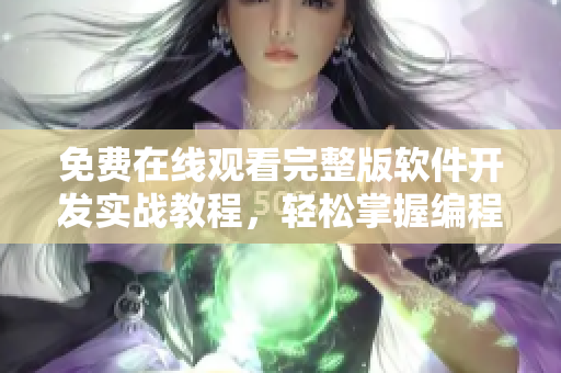 免費(fèi)在線觀看完整版軟件開發(fā)實(shí)戰(zhàn)教程，輕松掌握編程技能！