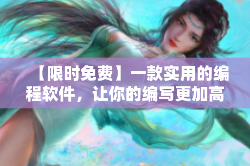【限時(shí)免費(fèi)】一款實(shí)用的編程軟件，讓你的編寫(xiě)更加高效！