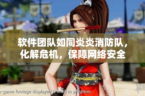 軟件團隊如同炎炎消防隊，化解危機，保障網(wǎng)絡(luò)安全
