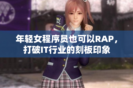 年輕女程序員也可以RAP，打破IT行業(yè)的刻板印象