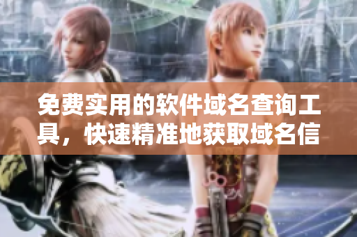 免費實用的軟件域名查詢工具，快速精準地獲取域名信息