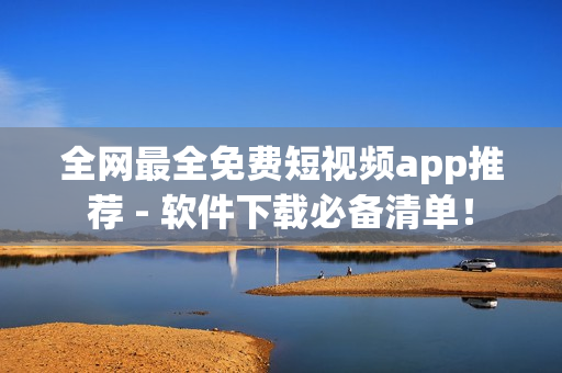 全網最全免費短視頻app推薦 - 軟件下載必備清單！