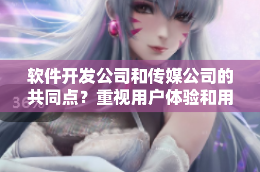 軟件開發(fā)公司和傳媒公司的共同點(diǎn)？重視用戶體驗(yàn)和用戶界面設(shè)計(jì)