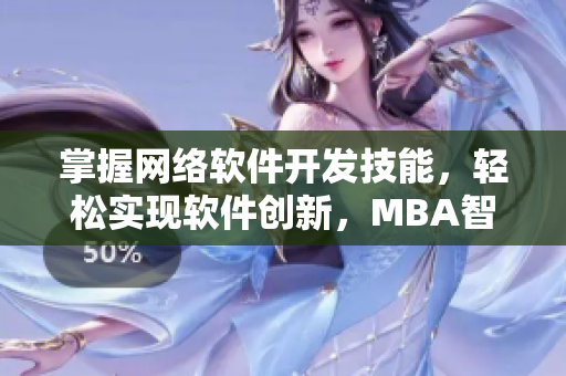掌握網(wǎng)絡(luò)軟件開發(fā)技能，輕松實(shí)現(xiàn)軟件創(chuàng)新，MBA智庫(kù)分享最新網(wǎng)絡(luò)軟件開發(fā)資訊