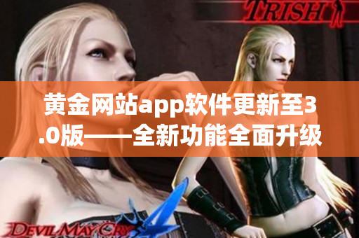 黃金網(wǎng)站app軟件更新至3.0版——全新功能全面升級！