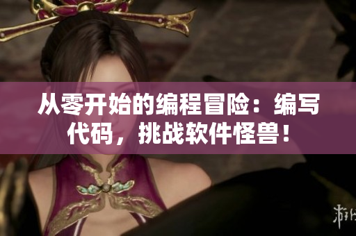 從零開始的編程冒險：編寫代碼，挑戰(zhàn)軟件怪獸！