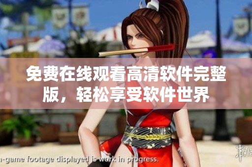 免費在線觀看高清軟件完整版，輕松享受軟件世界