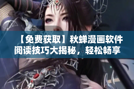 【免費獲取】秋蟬漫畫軟件閱讀技巧大揭秘，輕松暢享高清漫畫福利