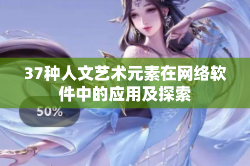 37種人文藝術(shù)元素在網(wǎng)絡軟件中的應用及探索