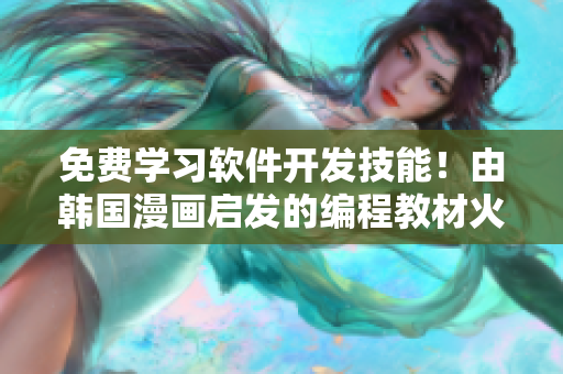 免費(fèi)學(xué)習(xí)軟件開發(fā)技能！由韓國漫畫啟發(fā)的編程教材火熱推薦！