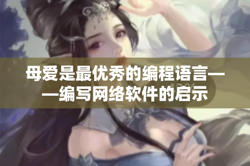 母愛是最優(yōu)秀的編程語(yǔ)言——編寫網(wǎng)絡(luò)軟件的啟示