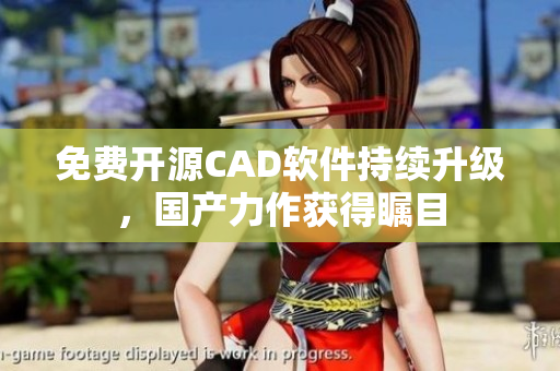 免費(fèi)開源CAD軟件持續(xù)升級，國產(chǎn)力作獲得矚目