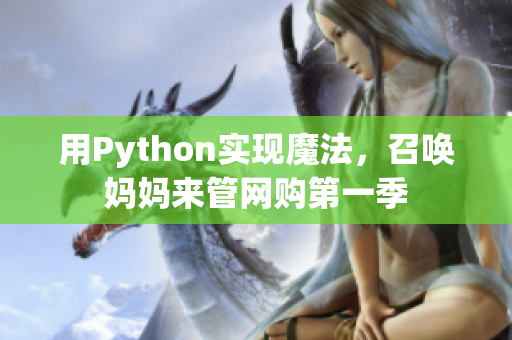 用Python實現(xiàn)魔法，召喚媽媽來管網(wǎng)購第一季