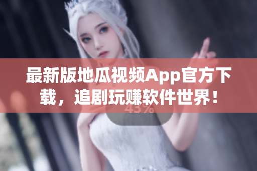 最新版地瓜視頻App官方下載，追劇玩賺軟件世界！