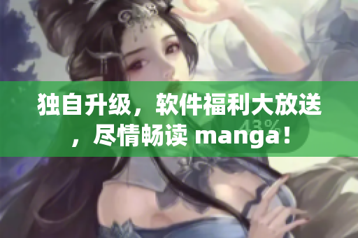 獨(dú)自升級(jí)，軟件福利大放送，盡情暢讀 manga！