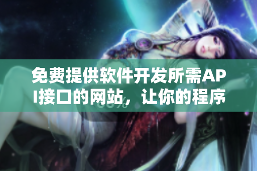 免費提供軟件開發(fā)所需API接口的網(wǎng)站，讓你的程序更加高效！