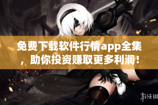 免費下載軟件行情app全集，助你投資賺取更多利潤！