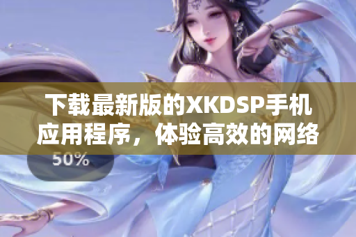 下載最新版的XKDSP手機應用程序，體驗高效的網(wǎng)絡音頻處理